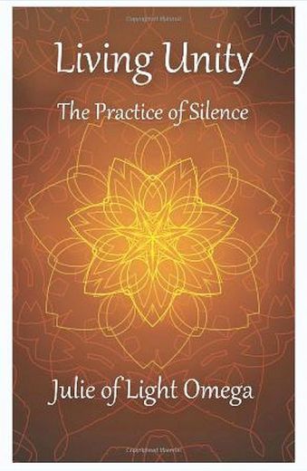 Living Unity - The Practice of Silence by Julie of Light Omega - amazon.com-Living-Unity-Julie-Light-Omega-dp-198618661X -.jpg